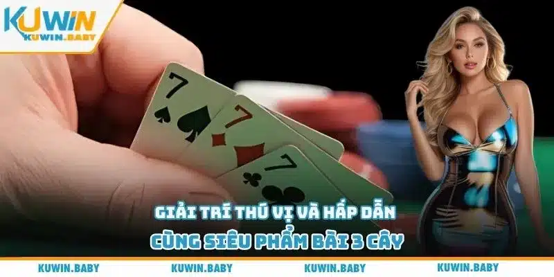 Giải trí thú vị và hấp dẫn cùng siêu phẩm bài 3 cây