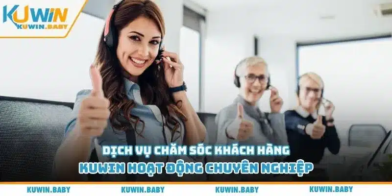 Dịch vụ chăm sóc khách hàng Kuwin hoạt động chuyên nghiệp