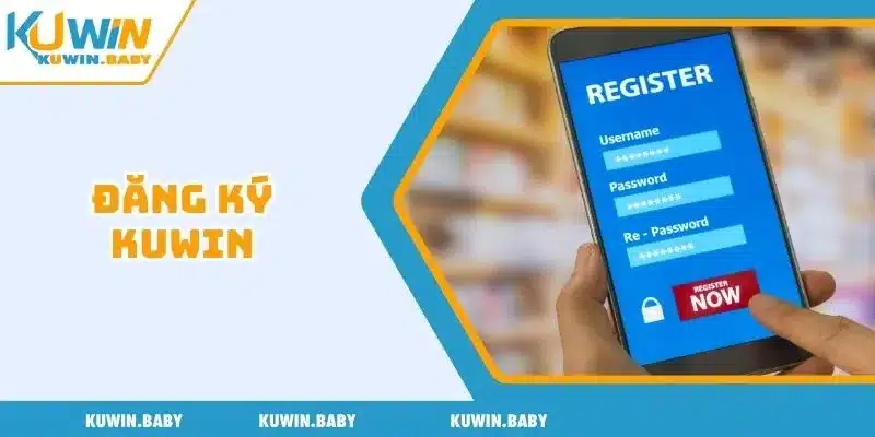 Đăng ký Kuwin - Thao Tác Siêu Nhanh Giải Trí Tức Thì