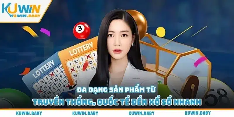 Đa dạng sản phẩm từ truyền thống, quốc tế đến xổ số nhanh