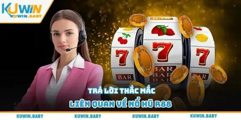 Trả lời thắc mắc liên quan về nổ hũ R88