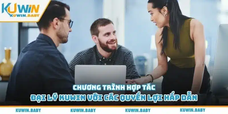 Chương trình hợp tác đại lý Kuwin với các quyền lợi hấp dẫn