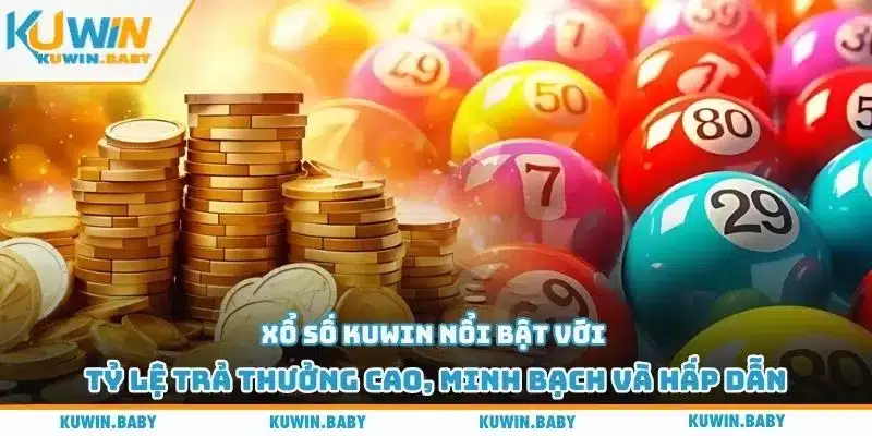 Xổ số Kuwin nổi bật với tỷ lệ trả thưởng cao, minh bạch và hấp dẫn